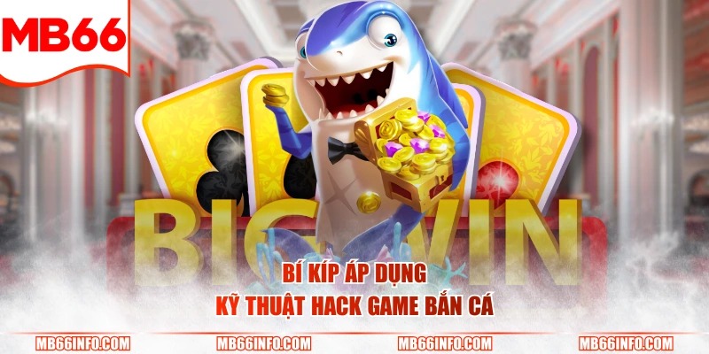 Bí kíp áp dụng kỹ thuật hack game bắn cá