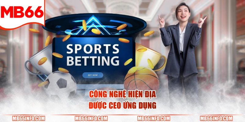 Công nghệ hiện địa được CEO ứng dụng