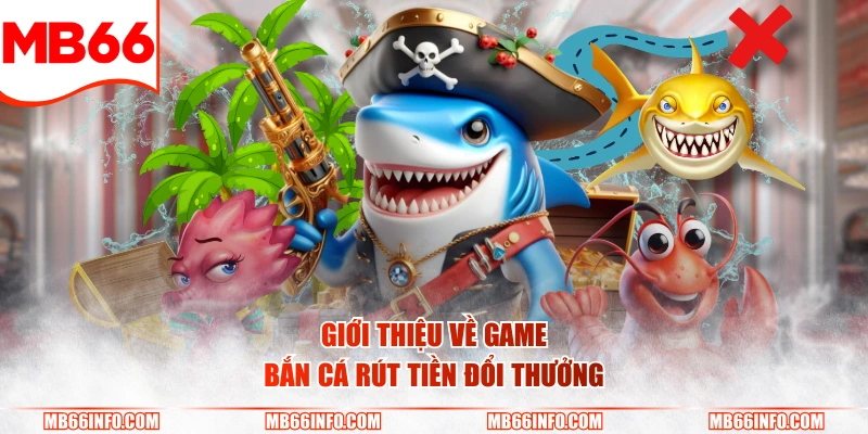Giới thiệu về game bắn cá rút tiền đổi thưởng
