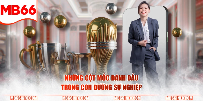 Những cột mốc đánh dấu trong con đường sự nghiệp