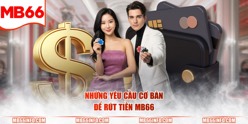 Những yêu cầu cơ bản để rút tiền Mb66