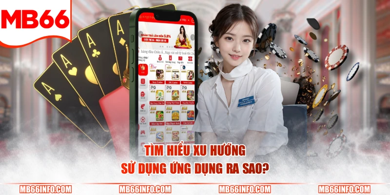 Tìm hiểu xu hướng sử dụng ứng dụng ra sao?