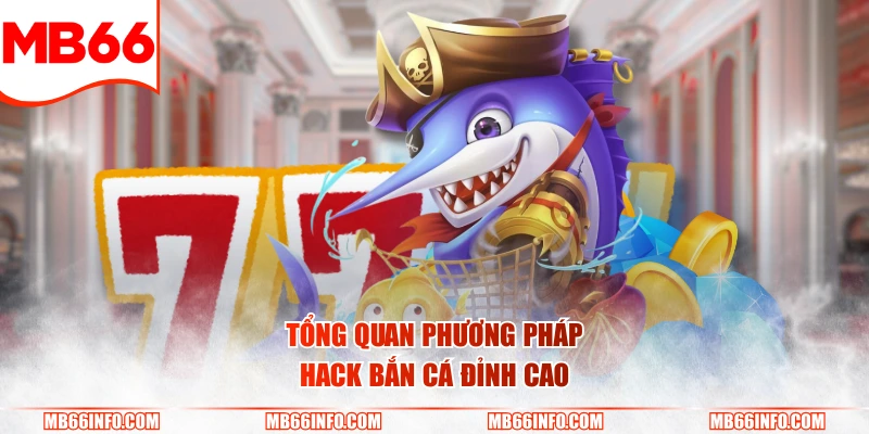 Tổng quan phương pháp hack bắn cá đỉnh cao