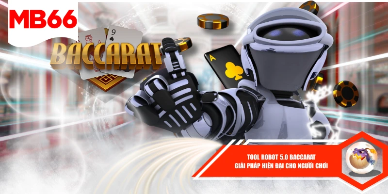 Tool Robot 5.0 Baccarat - Giải Pháp Hiện Đại Cho Người Chơi