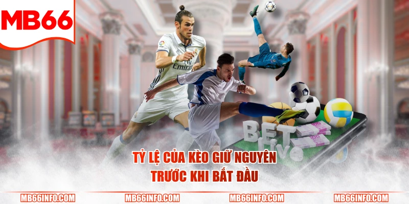 Tỷ lệ của kèo giữ nguyên trước khi bắt đầu