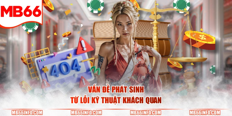 Vấn đề phát sinh từ lỗi kỹ thuật khách quan